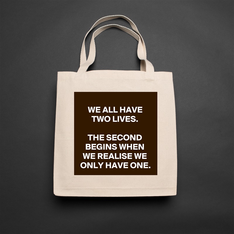 
WE ALL HAVE TWO LIVES.

THE SECOND BEGINS WHEN WE REALISE WE ONLY HAVE ONE. Natural Eco Cotton Canvas Tote 