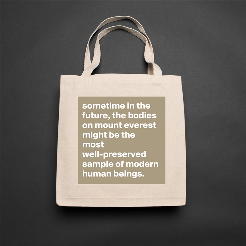 sometime in the future, the bodies on mount everest might be the most well-preserved sample of modern human beings. Natural Eco Cotton Canvas Tote 