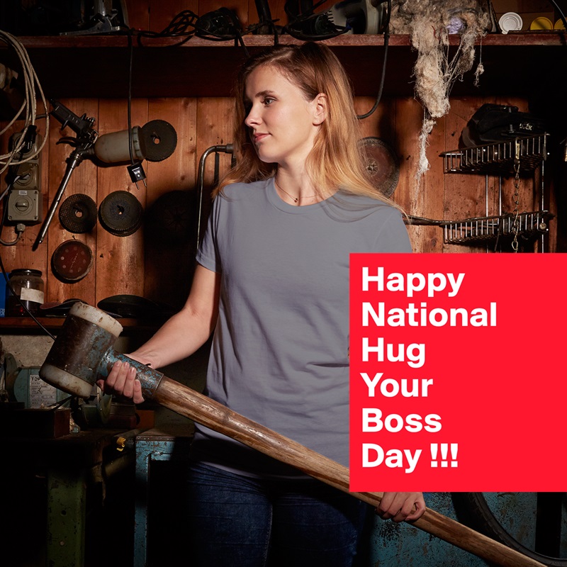 Happy
National
Hug
Your
Boss
Day !!! White American Apparel Short Sleeve Tshirt Custom 