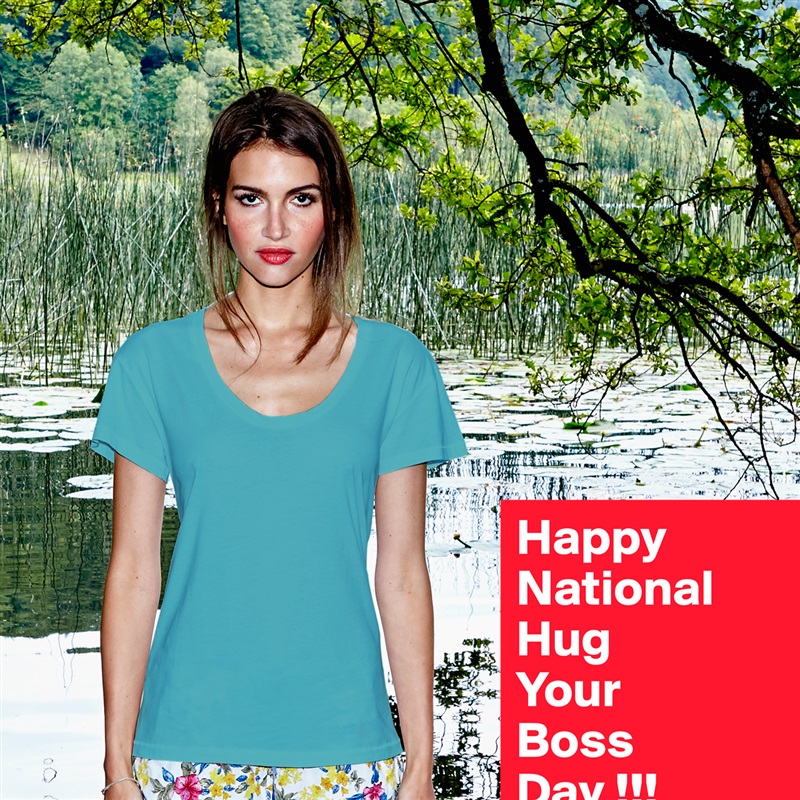Happy
National
Hug
Your
Boss
Day !!! White Womens Women Shirt T-Shirt Quote Custom Roadtrip Satin Jersey 