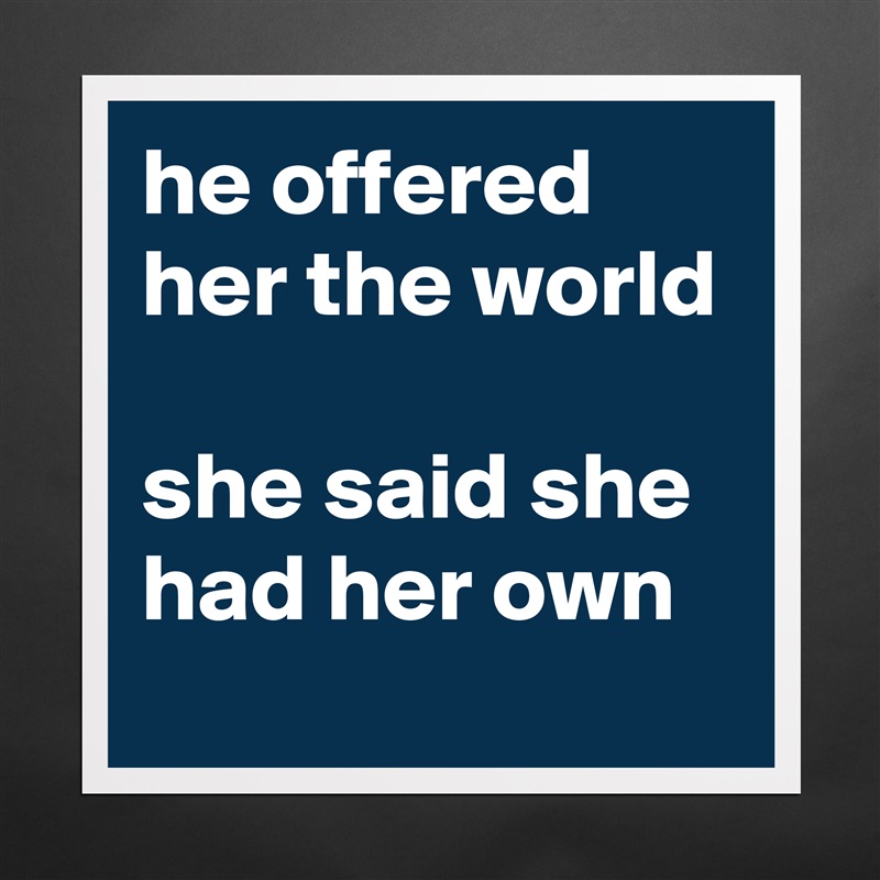 he offered her the world

she said she had her own Matte White Poster Print Statement Custom 