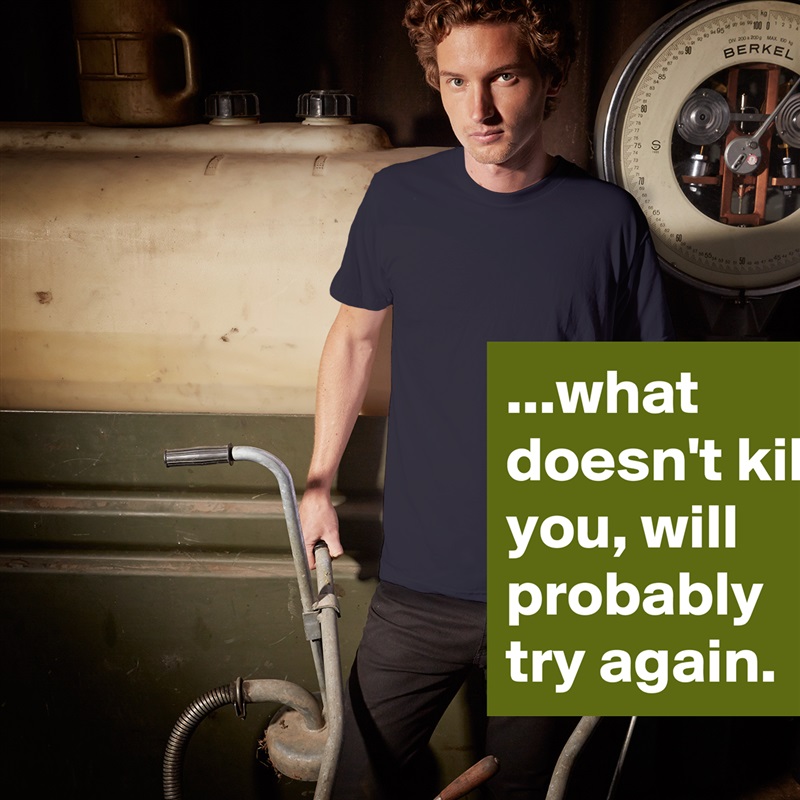 ...what doesn't kill you, will probably try again. White Tshirt American Apparel Custom Men 