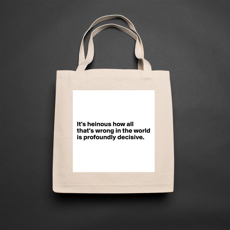 



It's heinous how all that's wrong in the world is profoundly decisive.



 Natural Eco Cotton Canvas Tote 