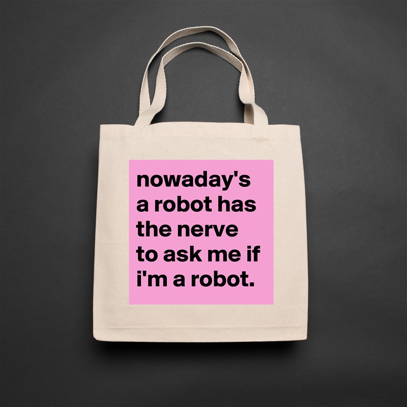 nowaday's a robot has the nerve to ask me if i'm a robot. Natural Eco Cotton Canvas Tote 