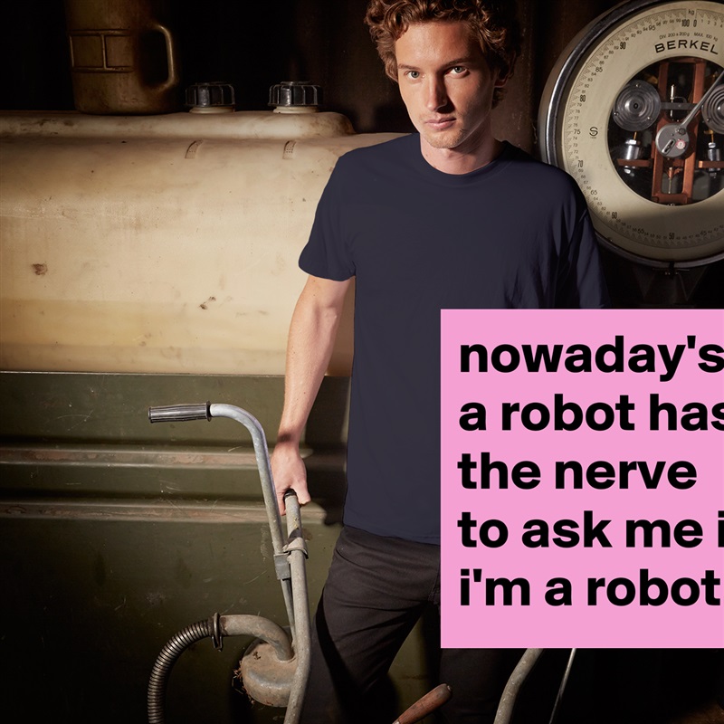 nowaday's a robot has the nerve to ask me if i'm a robot. White Tshirt American Apparel Custom Men 