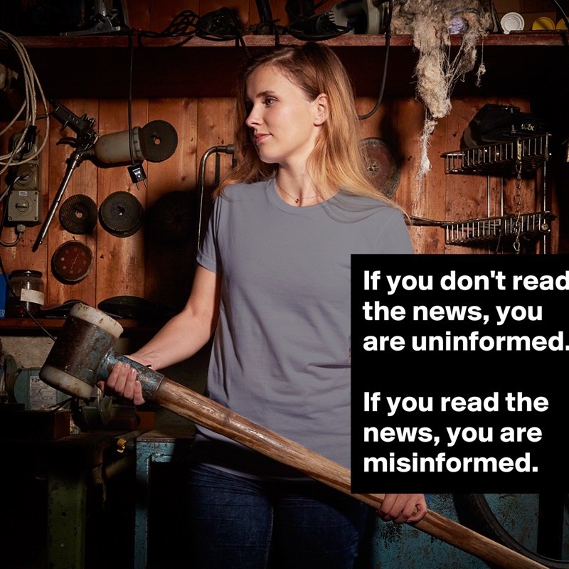 If you don't read the news, you are uninformed. 

If you read the news, you are misinformed. White American Apparel Short Sleeve Tshirt Custom 