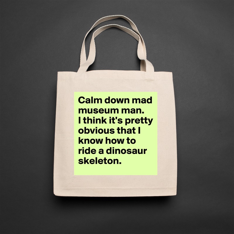 Calm down mad museum man.  
I think it's pretty obvious that I know how to ride a dinosaur skeleton. Natural Eco Cotton Canvas Tote 