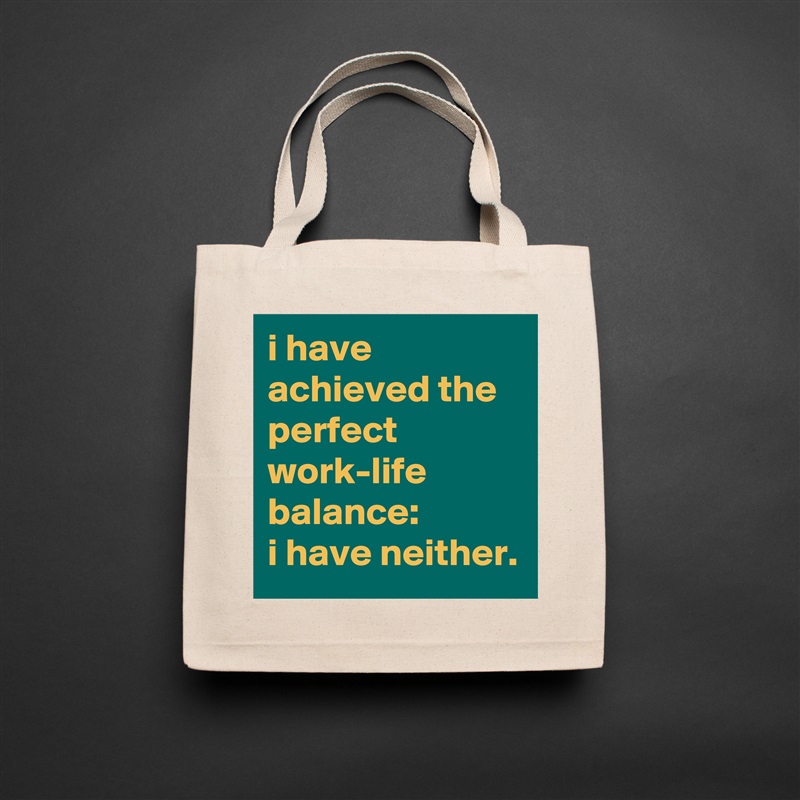 i have achieved the perfect work-life balance: 
i have neither. Natural Eco Cotton Canvas Tote 