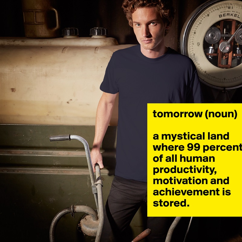 tomorrow (noun)

a mystical land where 99 percent of all human productivity, motivation and achievement is stored. White Tshirt American Apparel Custom Men 