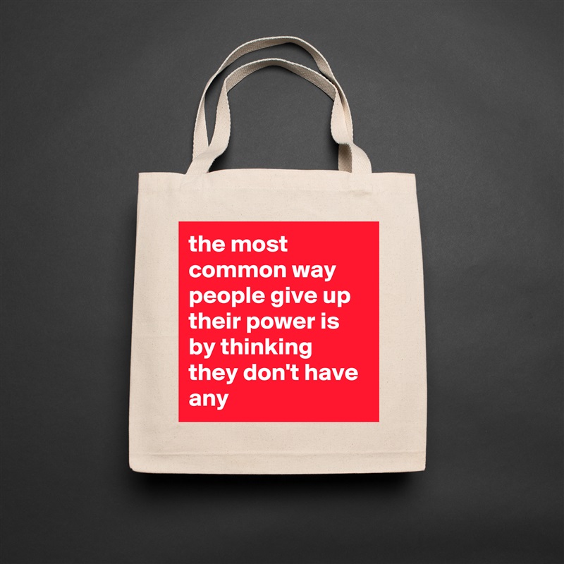 the most common way people give up their power is by thinking they don't have any Natural Eco Cotton Canvas Tote 