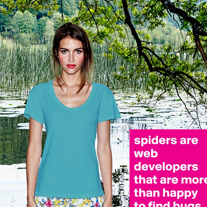 spiders are web developers that are more than happy to find bugs White Womens Women Shirt T-Shirt Quote Custom Roadtrip Satin Jersey 