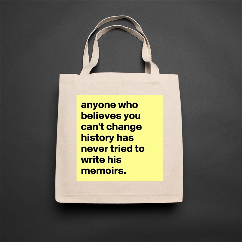 anyone who believes you can't change history has never tried to write his memoirs. Natural Eco Cotton Canvas Tote 