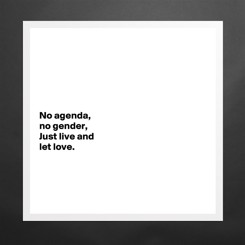 






No agenda,
no gender,
Just live and 
let love.




 Matte White Poster Print Statement Custom 