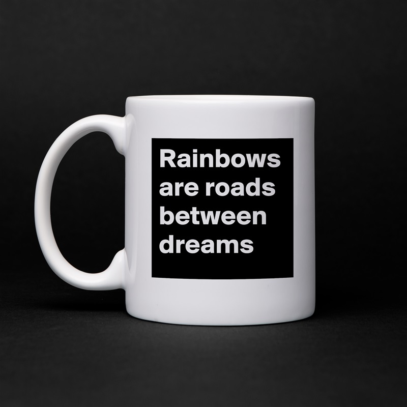 Rainbows are roads between dreams White Mug Coffee Tea Custom 