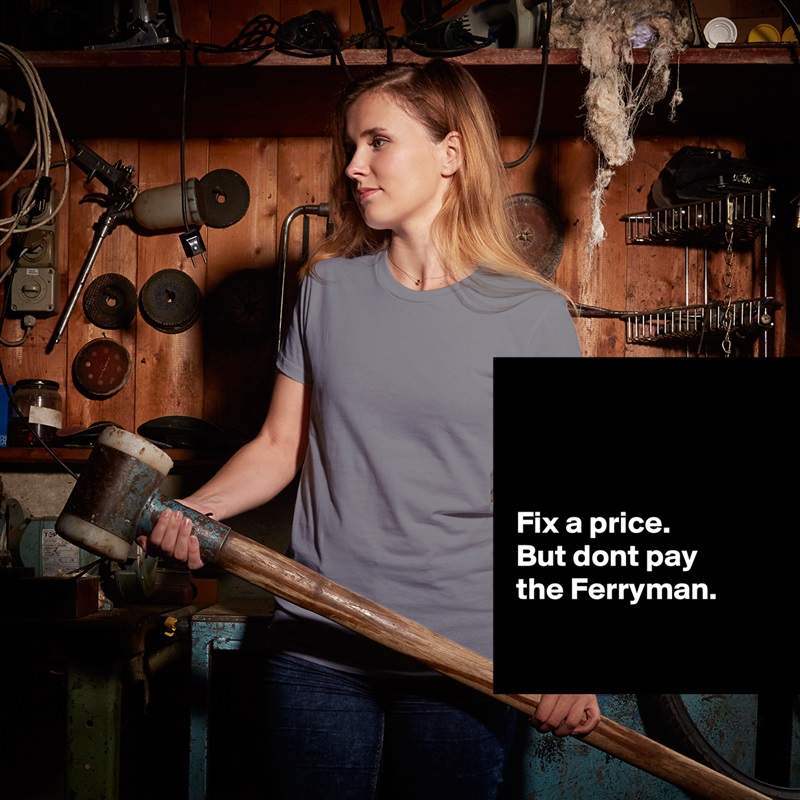 



 Fix a price. 
 But dont pay
 the Ferryman.

  White American Apparel Short Sleeve Tshirt Custom 
