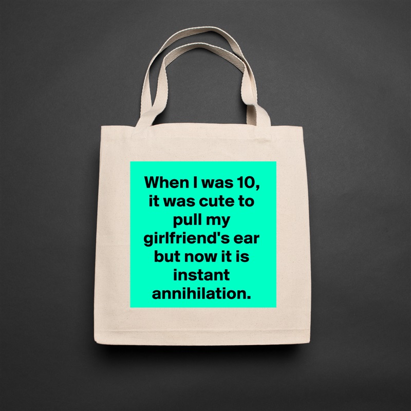 When I was 10, it was cute to pull my girlfriend's ear but now it is instant annihilation. Natural Eco Cotton Canvas Tote 