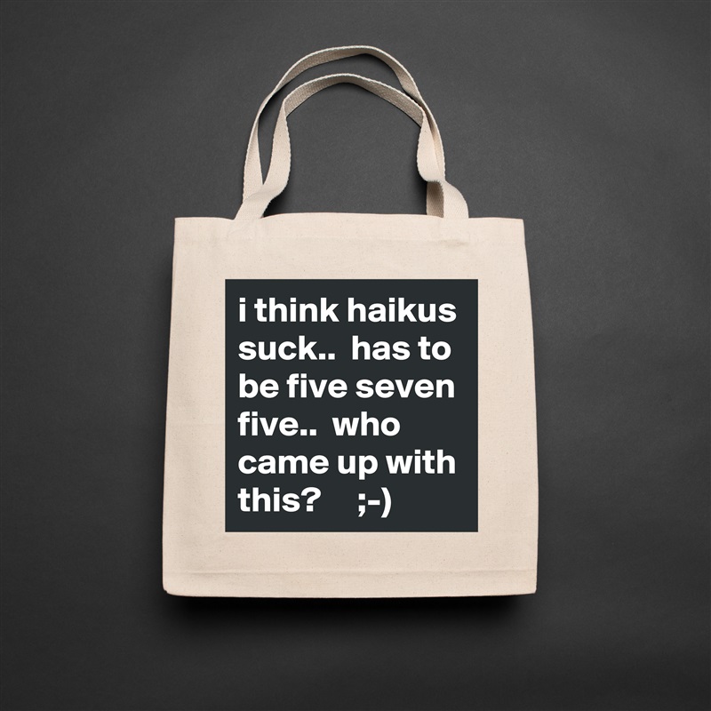 i think haikus suck..  has to be five seven five..  who came up with this?     ;-) Natural Eco Cotton Canvas Tote 