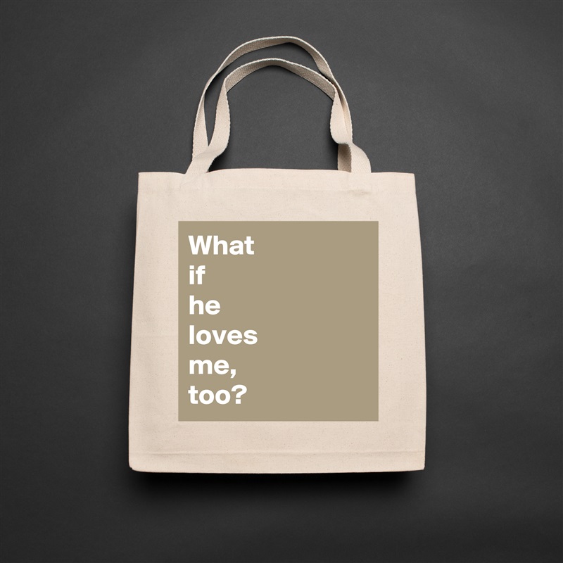 What
if
he
loves
me,
too? Natural Eco Cotton Canvas Tote 