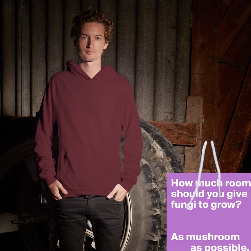 How much room 
should you give 
fungi to grow?


As mushroom 
         as possible. White American Apparel Unisex Pullover Hoodie Custom  