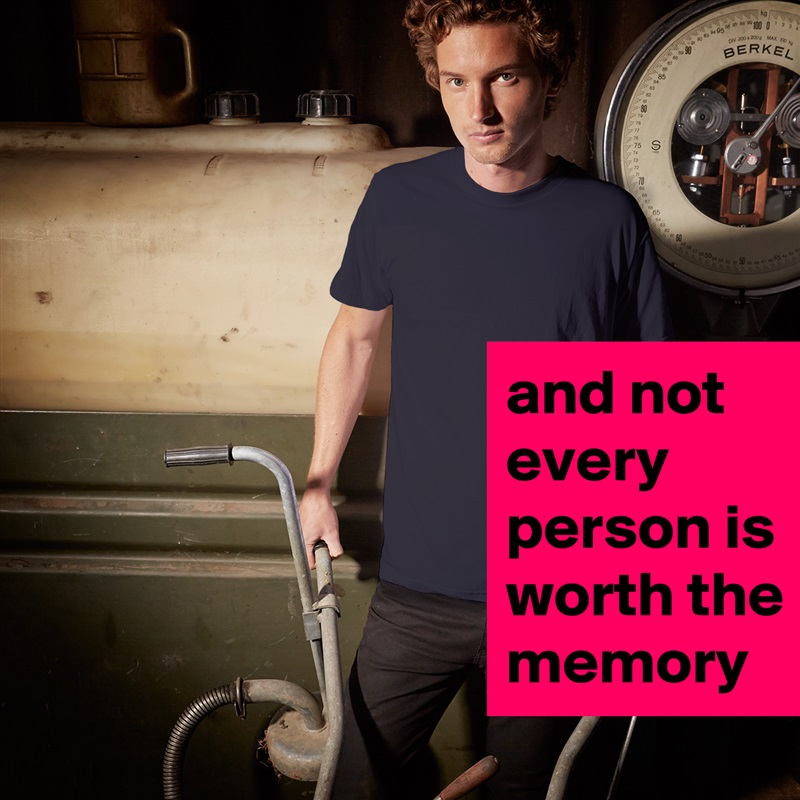 and not every person is worth the memory White Tshirt American Apparel Custom Men 