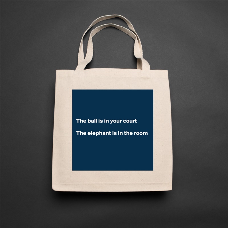 



The ball is in your court

The elephant is in the room



 Natural Eco Cotton Canvas Tote 