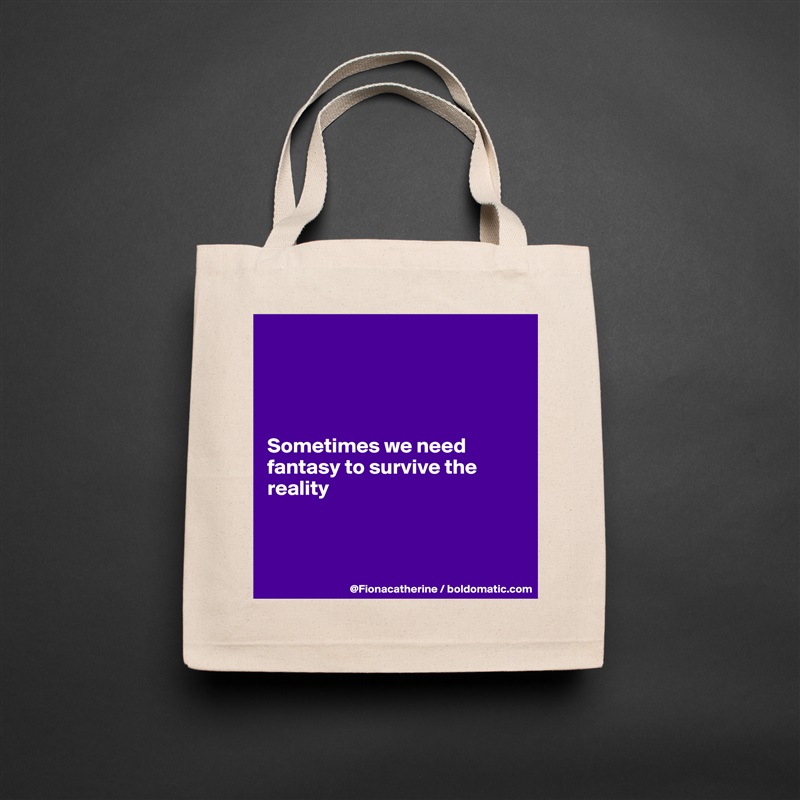 




Sometimes we need 
fantasy to survive the
reality



 Natural Eco Cotton Canvas Tote 