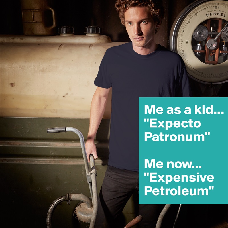 Me as a kid...
"Expecto Patronum"

Me now...
"Expensive Petroleum" White Tshirt American Apparel Custom Men 