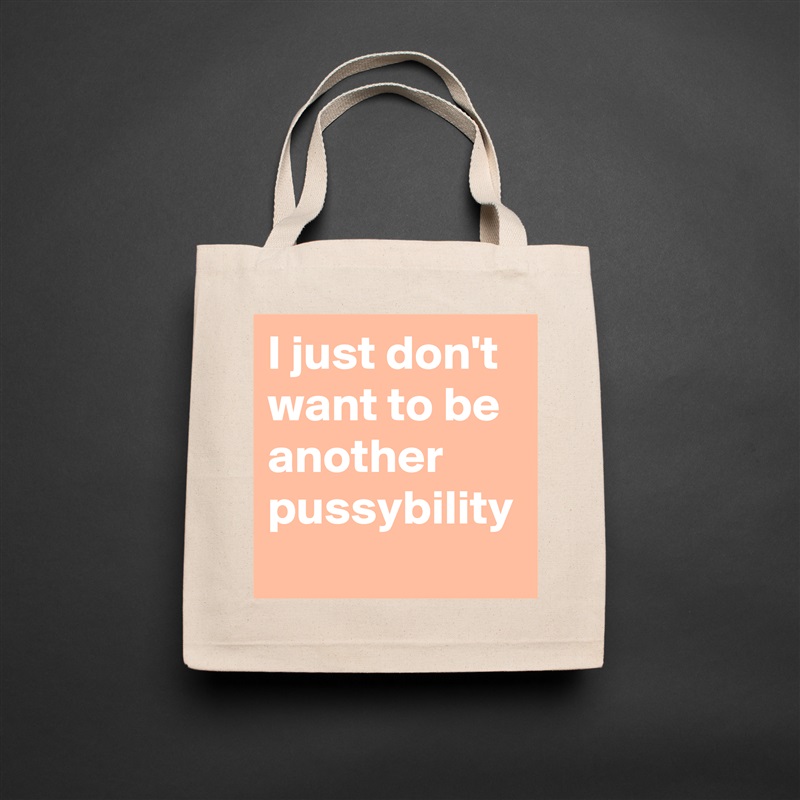 I just don't want to be another pussybility Natural Eco Cotton Canvas Tote 