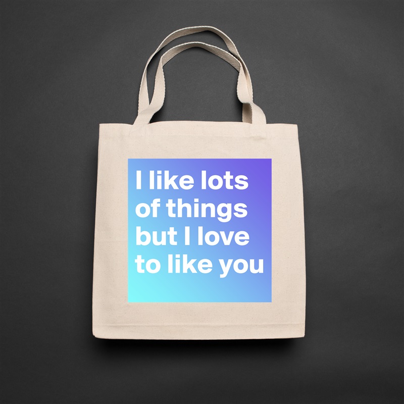 I like lots of things but I love to like you  Natural Eco Cotton Canvas Tote 