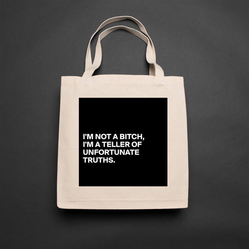 



I'M NOT A BITCH,
I'M A TELLER OF UNFORTUNATE TRUTHS.

 Natural Eco Cotton Canvas Tote 