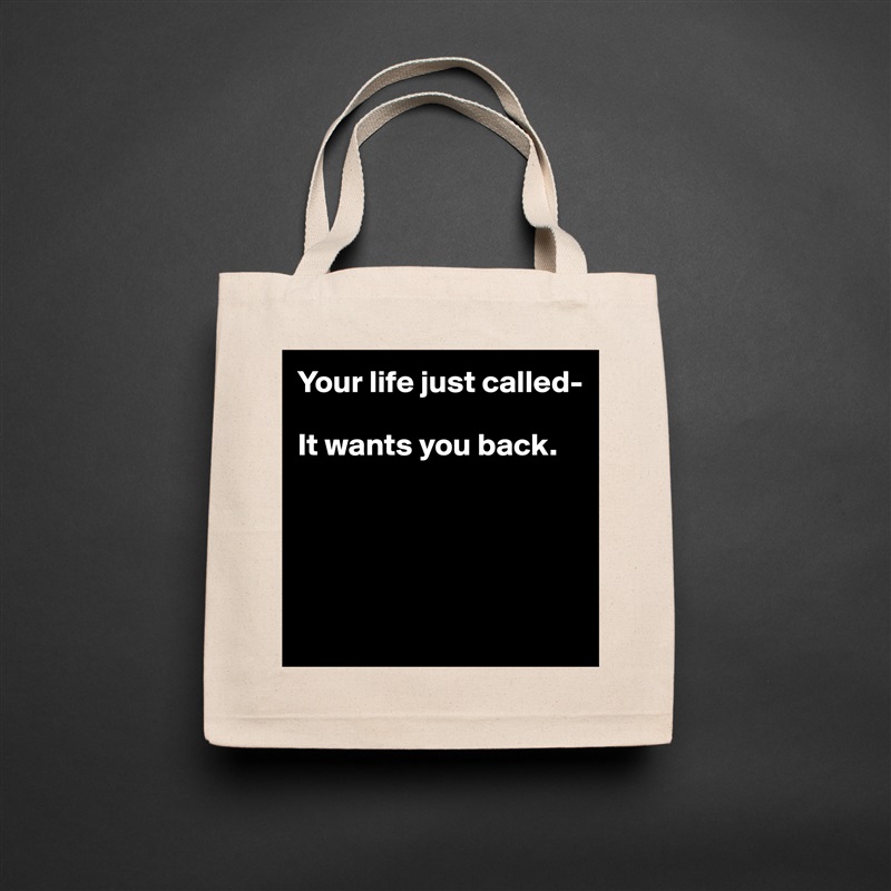 Your life just called-

It wants you back.





 Natural Eco Cotton Canvas Tote 