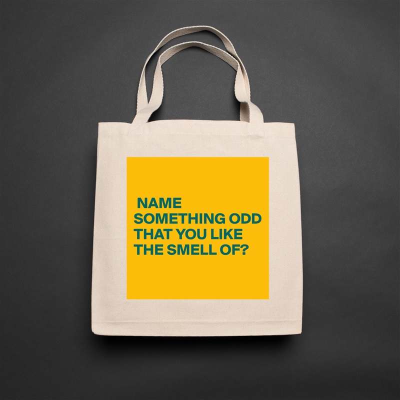 

 NAME SOMETHING ODD THAT YOU LIKE THE SMELL OF?

 Natural Eco Cotton Canvas Tote 