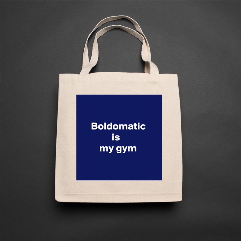

     Boldomatic
               is
         my gym

 Natural Eco Cotton Canvas Tote 