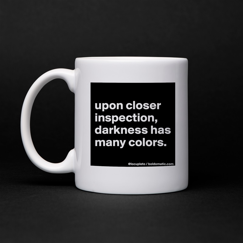 
upon closer inspection, darkness has many colors. 
 White Mug Coffee Tea Custom 