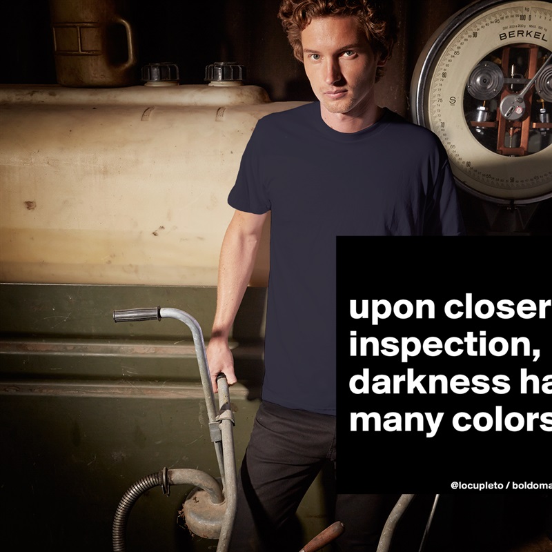 
upon closer inspection, darkness has many colors. 
 White Tshirt American Apparel Custom Men 