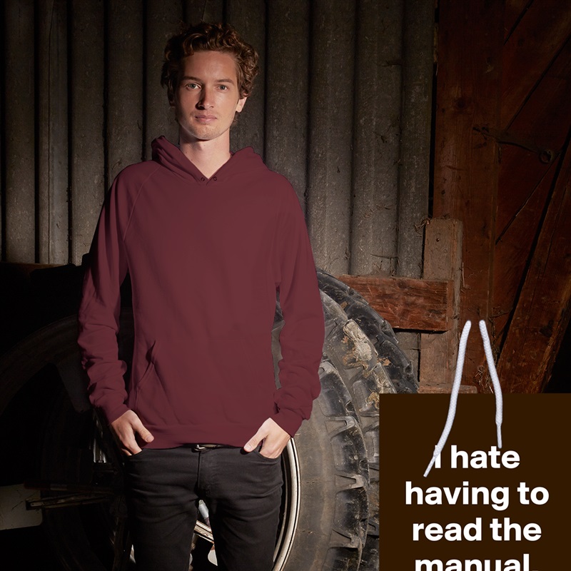 
I hate having to read the manual. White American Apparel Unisex Pullover Hoodie Custom  