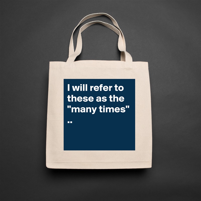 I will refer to these as the "many times" ..

 Natural Eco Cotton Canvas Tote 