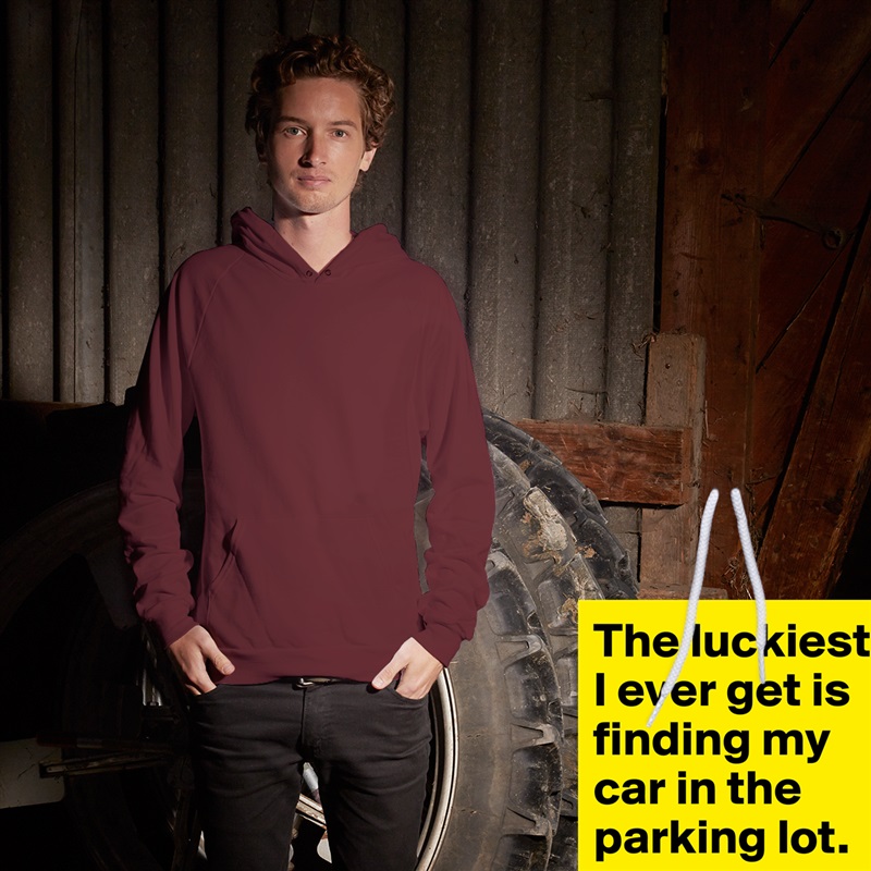 The luckiest I ever get is finding my car in the parking lot.  White American Apparel Unisex Pullover Hoodie Custom  