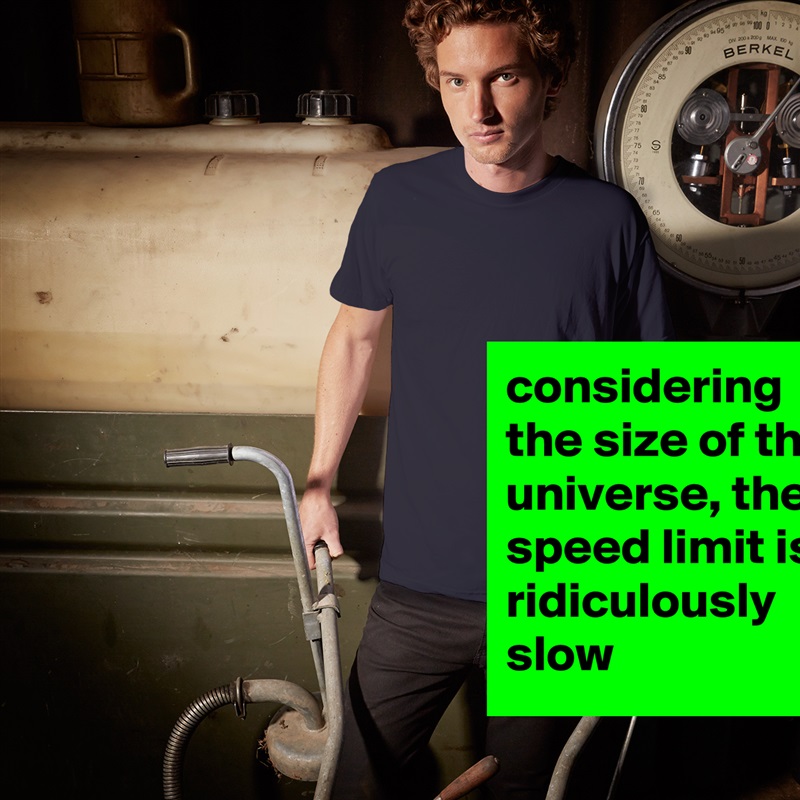 considering the size of the universe, the speed limit is ridiculously slow White Tshirt American Apparel Custom Men 
