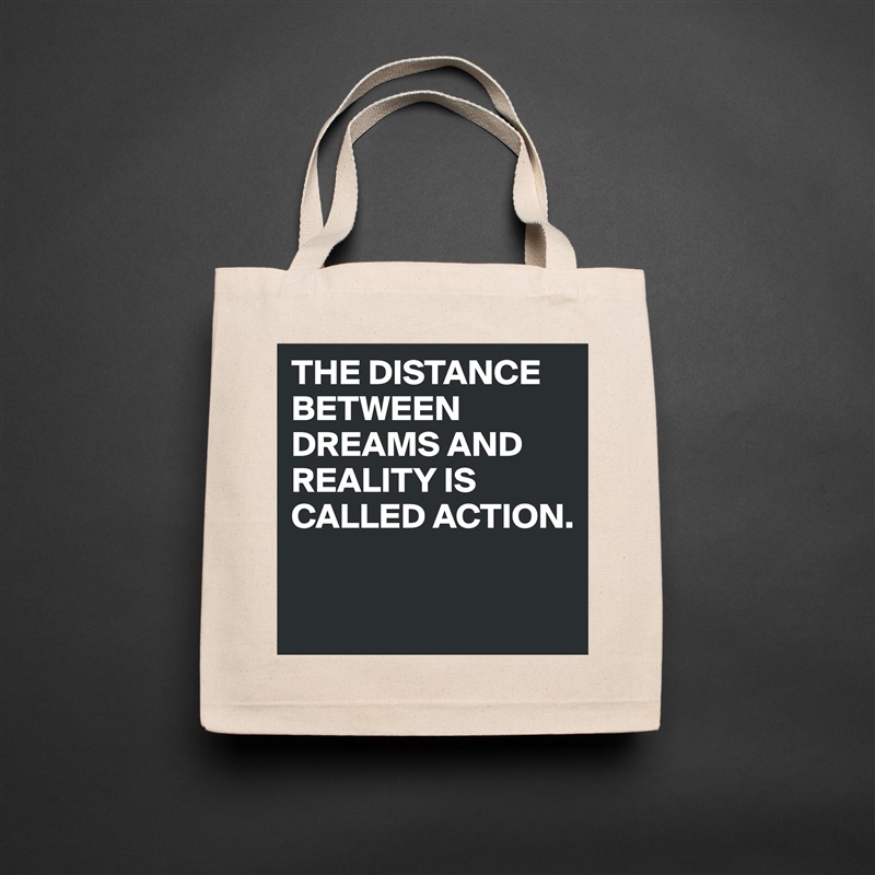 THE DISTANCE BETWEEN DREAMS AND REALITY IS CALLED ACTION.

 Natural Eco Cotton Canvas Tote 