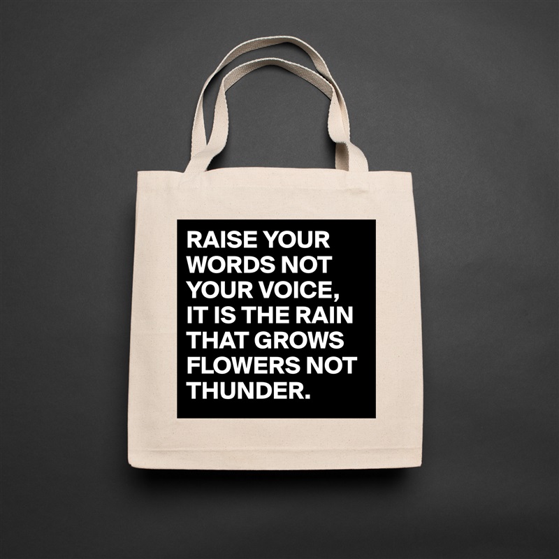 RAISE YOUR WORDS NOT YOUR VOICE,
IT IS THE RAIN THAT GROWS FLOWERS NOT THUNDER. Natural Eco Cotton Canvas Tote 