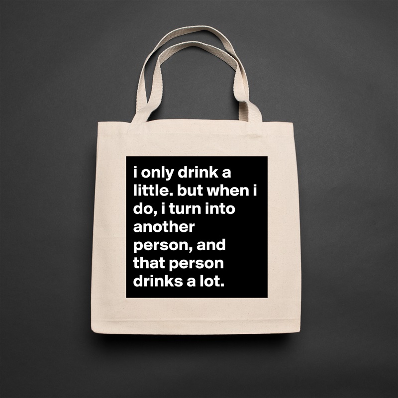 i only drink a little. but when i do, i turn into another person, and that person drinks a lot. Natural Eco Cotton Canvas Tote 