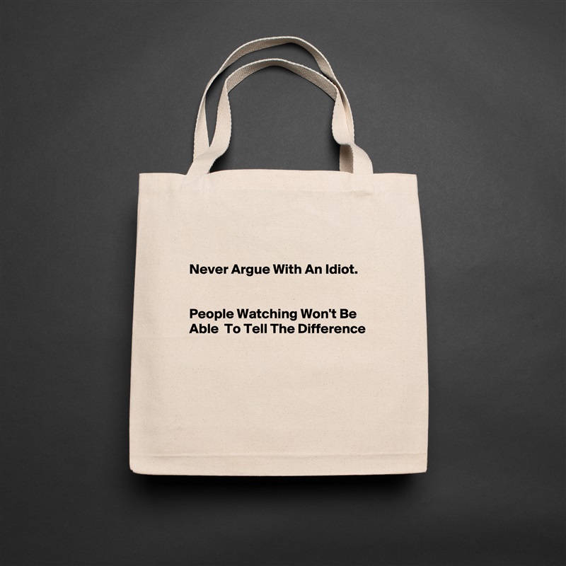 

Never Argue With An Idiot. 


People Watching Won't Be Able  To Tell The Difference




 Natural Eco Cotton Canvas Tote 