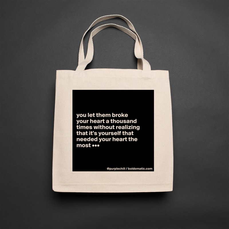 


you let them broke 
your heart a thousand times without realizing that it's yourself that needed your heart the most •••


 Natural Eco Cotton Canvas Tote 