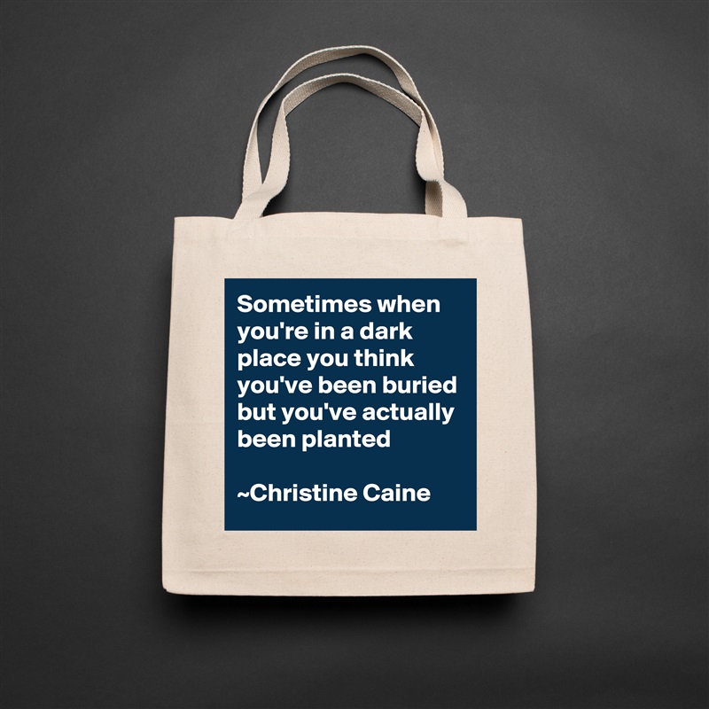 Sometimes when you're in a dark place you think you've been buried but you've actually been planted

~Christine Caine Natural Eco Cotton Canvas Tote 