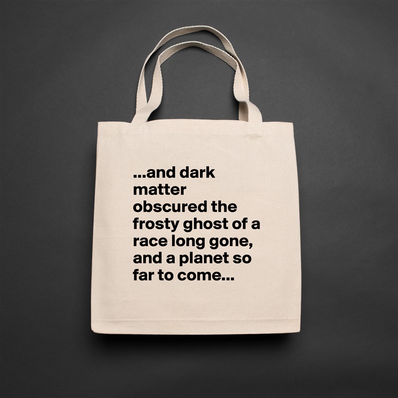 ...and dark matter obscured the frosty ghost of a race long gone, and a planet so far to come... Natural Eco Cotton Canvas Tote 