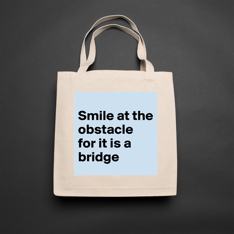 
Smile at the obstacle for it is a bridge  Natural Eco Cotton Canvas Tote 