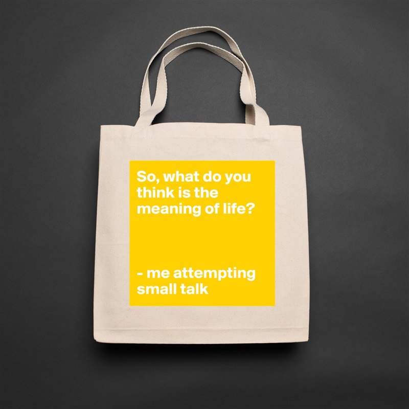 So, what do you think is the meaning of life?



- me attempting small talk Natural Eco Cotton Canvas Tote 