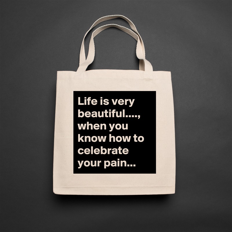 Life is very beautiful...., when you know how to celebrate your pain... Natural Eco Cotton Canvas Tote 
