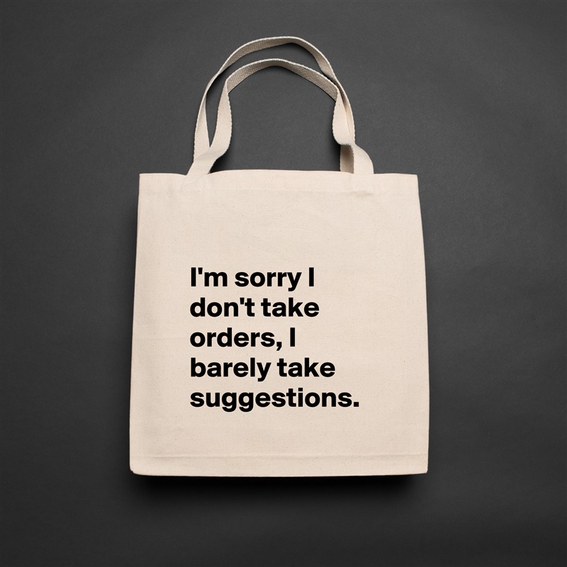 
I'm sorry I don't take orders, I barely take suggestions.  Natural Eco Cotton Canvas Tote 